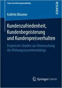 Kundenzufriedenheit, Kundenbegeisterung und Kundenpreisverhalten: Empirische Studien zur Untersuchung der Wirkungszusammenhänge