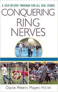 Conquering Ring Nerves: A Step-by-Step Program for All Dog Sports by Diane Peters Mayer (Repost)