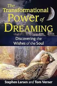 The Transformational Power of Dreaming: Discovering the Wishes of the Soul