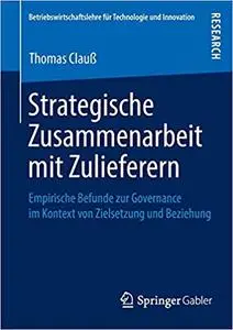 Strategische Zusammenarbeit mit Zulieferern: Empirische Befunde zur Governance im Kontext von Zielsetzung und Beziehung