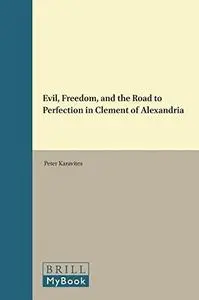 Evil, Freedom, and the Road to Perfection in Clement of Alexandria (Supplements to Vigiliae Christianae)