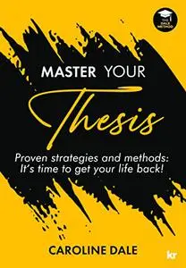 Master Your Thesis: Proven Strategies and Methods: It's time to get your life back!