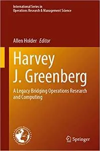 Harvey J. Greenberg: A Legacy Bridging Operations Research and Computing