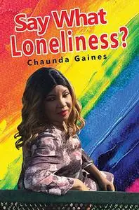 «Say What Loneliness» by Chaunda Gaines