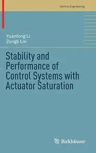 Stability and Performance of Control Systems with Actuator Saturation (Control Engineering) [Repost]