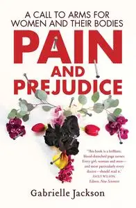 Pain and Prejudice: A Call To Arms For Women And Their Bodies