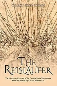 The Reisläufer: The History and Legacy of the Famous Swiss Mercenaries from the Middle Ages to the Modern Era