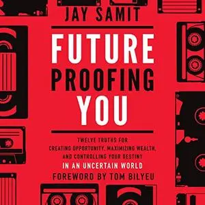 Future Proofing You: Twelve Truths for Creating Opportunity, Maximizing Wealth, and Controlling Your Destiny [Audiobook]