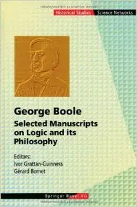 George Boole: Selected Manuscripts on Logic and its Philosophy by Ivor Grattan-Guinnes