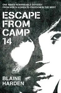 Escape from Camp 14: One Man's Remarkable Odyssey from North Korea to Freedom in the West (repost)