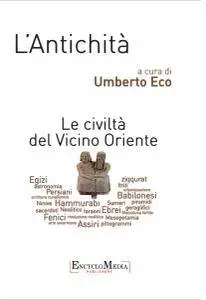 Umberto Eco - L'Antichità. Le civiltà del Vicino Oriente