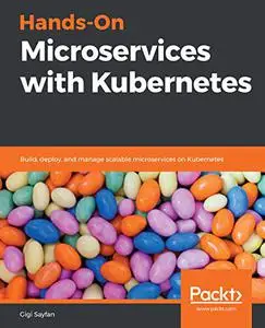 Hands-On Microservices with Kubernetes: Build, deploy, and manage scalable microservices on Kubernetes (Repost)