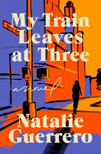 My Train Leaves at Three: A Novel