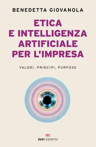 Benedetta Giovanola - Etica e intelligenza artificiale nell'impresa. Valori, principi, purpose