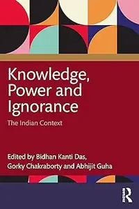 Knowledge, Power and Ignorance: The Indian Context