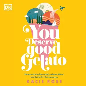 You Deserve Good Gelato: Reasons to Travel the World, Embrace Failure, and Do the Sh*t That Scares You [Audiobook]