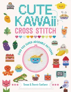 Cute Kawaii Cross Stitch: Over 400 super adorable patterns