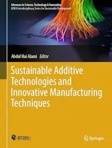 Sustainable Additive Technologies and Innovative Manufacturing Techniques