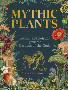 Mythic Plants: Potions and Poisons from the Gardens of the Gods