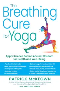 The Breathing Cure for Yoga: Apply Science Behind Ancient Wisdom for Health and Well-Being with a Foreword