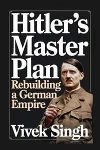 Hitler’s Master Plan: Rebuilding a German Empire