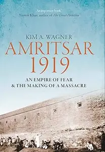 Amritsar 1919: An Empire of Fear and the Making of a Massacre