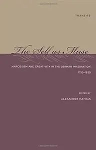 The Self as Muse: Narcissism and Creativity in the German Imagination 1750-1830