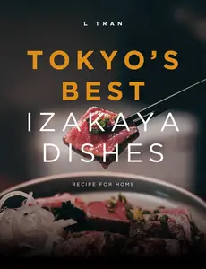 Tokyo's Best Izakaya Dishes - Recipes For Home: A Taste of Japan: Iconic Pub Recipes from the Heart of Tokyo