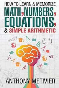 How To Learn And Memorize Math, Numbers, Equations, And Simple Arithmetic