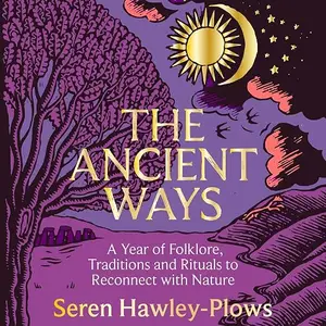 The Ancient Ways: A Year of Folklore, Traditions and Rituals to Reconnect with Nature A Healing Year of Nature [Audiobook]