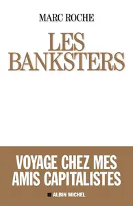 Marc Roche, "Les banksters : Voyage chez mes amis capitalistes"