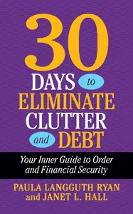 30 Days to Eliminate Clutter and Debt: Your Inner Guide to Order and Financial Security