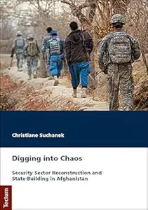 Digging Into Chaos: Security Sector Reconstruction and State-Building in Afghanistan