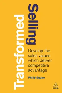 Selling Transformed: Develop the Sales Values which Deliver Competitive Advantage