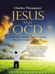 Jesus and OCD: A Christian Workbook for Overcoming Obsessive Compulsive Disorder