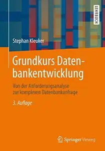 Grundkurs Datenbankentwicklung: Von der Anforderungsanalyse zur komplexen Datenbankanfrage