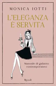 Monica Iotti - L'eleganza è servita. Manuale di galateo contemporaneo