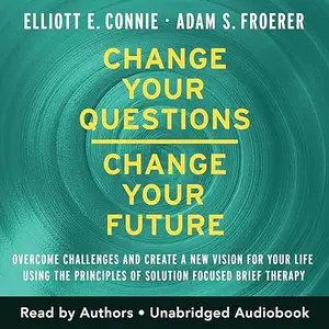 Change Your Questions, Change Your Future: Overcome Challenges and Create a New Vision for Your Life [Audiobook]