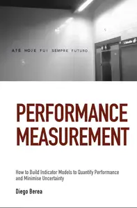 Performance Measurement: How to Build Indicator Models to Quantify Performance and Minimise Uncertainty