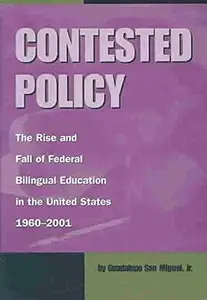 Contested Policy: The Rise and Fall of Federal Bilingual Education in the United States, 1960-2001