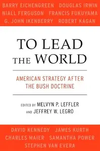 To Lead the World: American Strategy after the Bush Doctrine