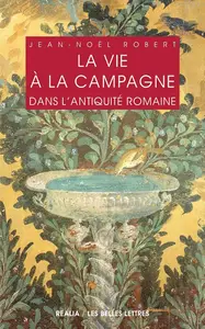 Jean-Noël Robert, "La vie à la campagne dans l'Antiquité romaine"