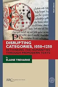 Disrupting Categories, 1050–1250: Rethinking the Humanities through Premodern Texts
