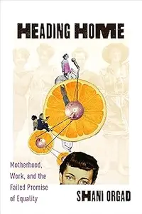 Heading Home: Motherhood, Work, and the Failed Promise of Equality