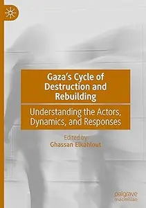 Gaza’s Cycle of Destruction and Rebuilding: Understanding the Actors, Dynamics, and Responses