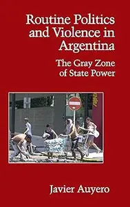 Routine Politics and Violence in Argentina: The Gray Zone of State Power