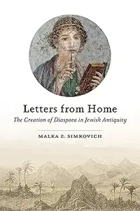 Letters from Home: The Creation of Diaspora in Jewish Antiquity