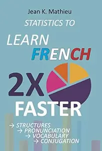 Statistics to Learn French 2X Faster: Structures - Pronunciation - Vocabulary - Conjugation