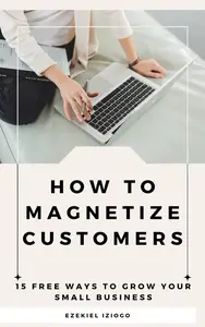 How to Magnetize Customers: 15 Free Ways to Grow Your Small Business