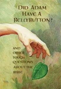 Did Adam Have a Belly Button: And Other Tough Questions About the Bible